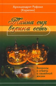 Книга архимандрита Рафаила Тайна сия велика есть. Вопросы и ответы о семейной жизни